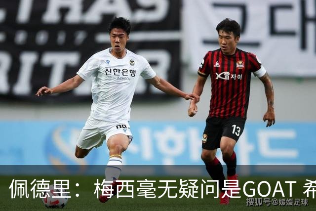 佩德里：梅西毫无疑问是GOAT 希望他儿子来巴萨 有他一半水平都行